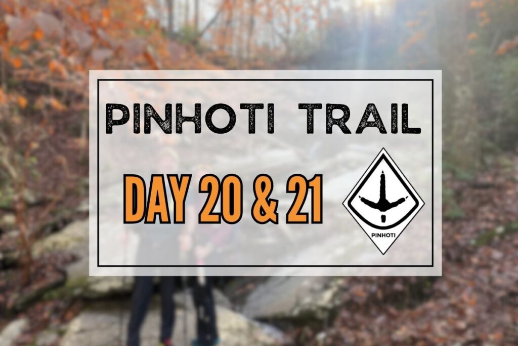 Pinhoti Trail Day 20 & 21